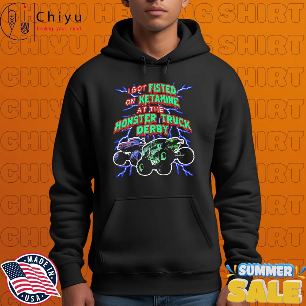 I Got Fisted On Ketamine At The Monster Truck Derby T-shirts I Got Fisted On Ketamine At The Monster Truck Derby T-shirts