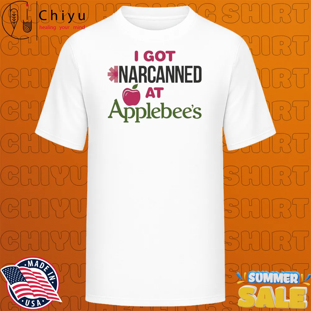 I Got Narcanned At Apple Restaurant T-shirts