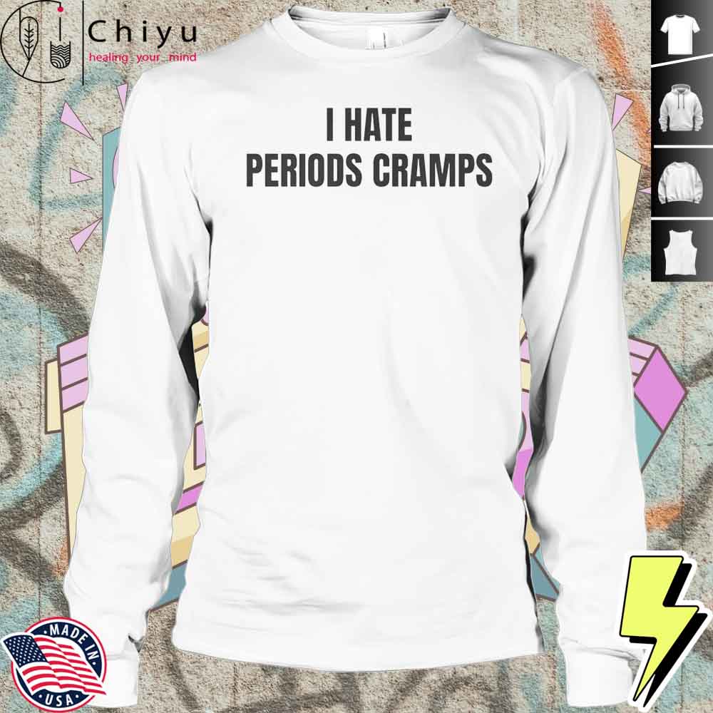 I Hate Periods Cramps Shirt I Hate Periods Cramps Shirt