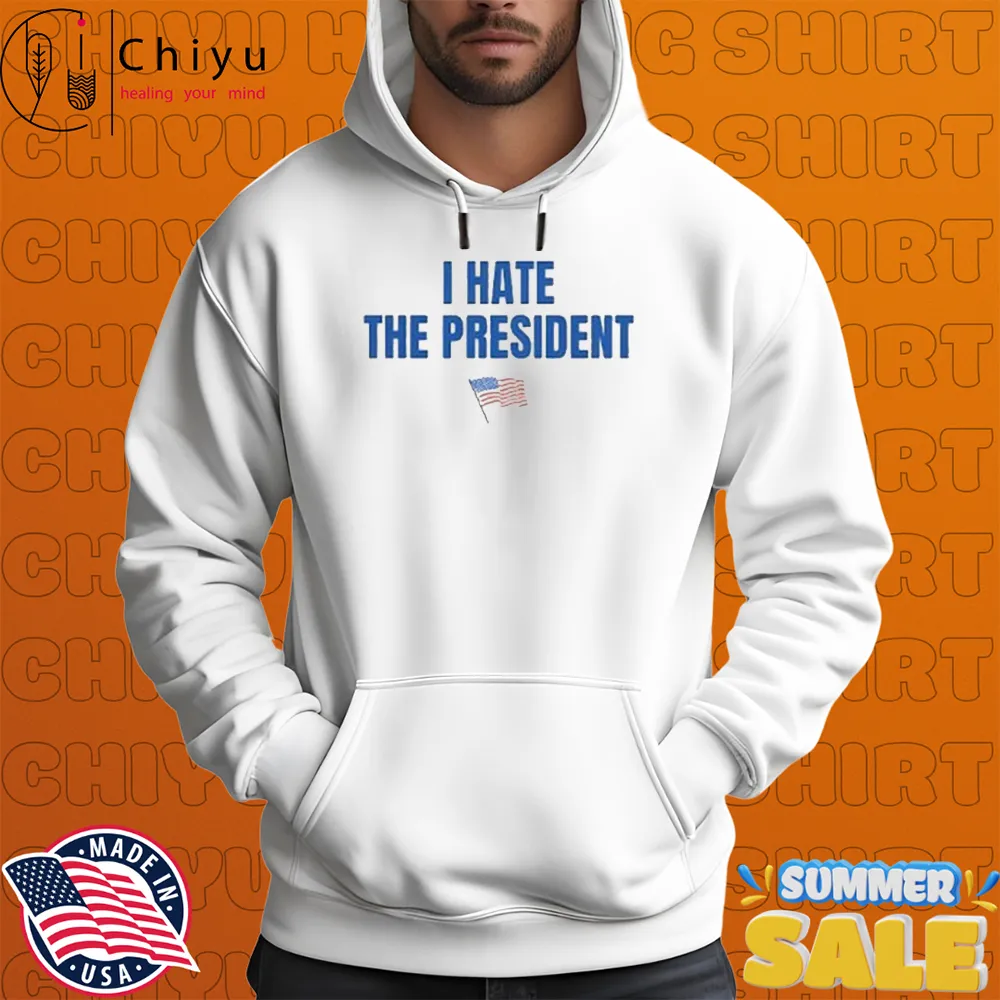 I Hate The President American Flag T-Shirts - I Hate The President American Flag Hoodie I Hate The President American Flag T-Shirts - I Hate The President American Flag Hoodie