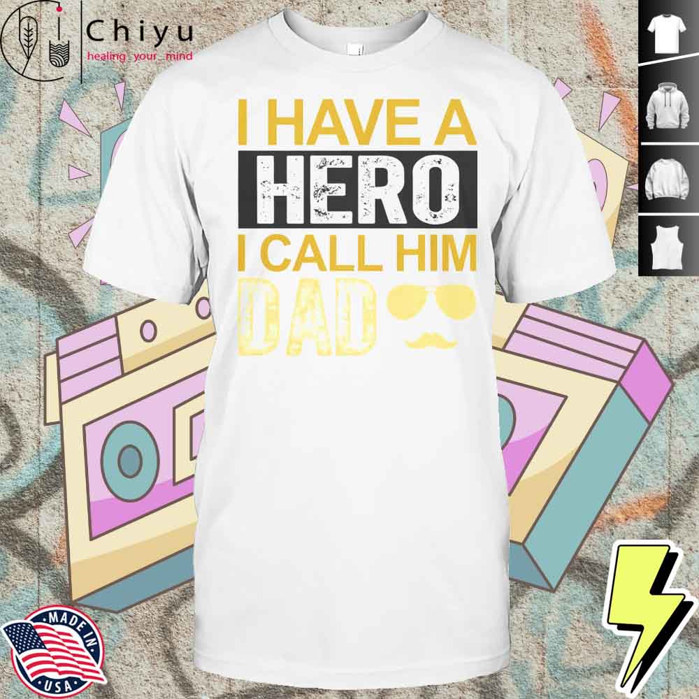 I Have A Hero I Call Him Dad Fathers Day T-Shirt I Have A Hero I Call Him Dad Fathers Day T-Shirt