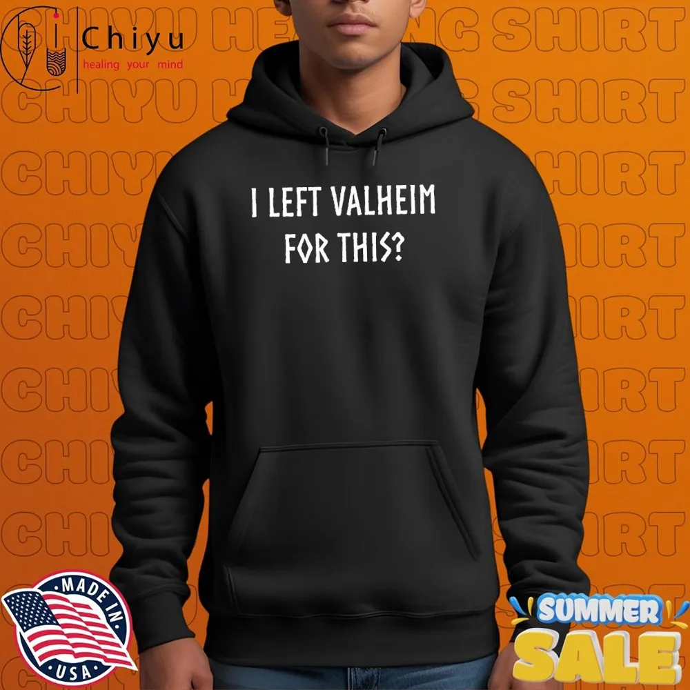 I Left Valheim For This T-shirt I Left Valheim For This T-shirt