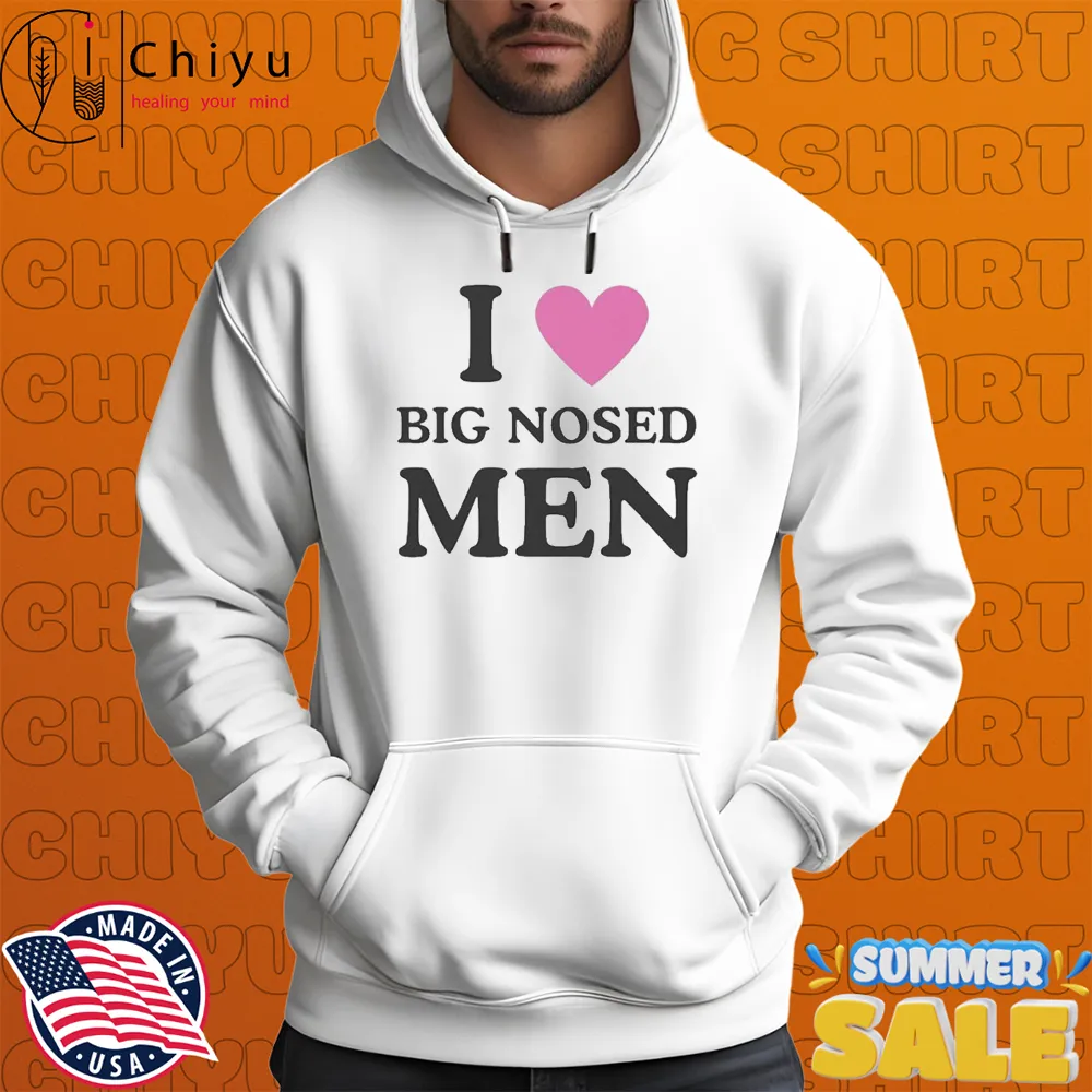 I Love Big Nosed Men Hoodie I Love Big Nosed Men Hoodie
