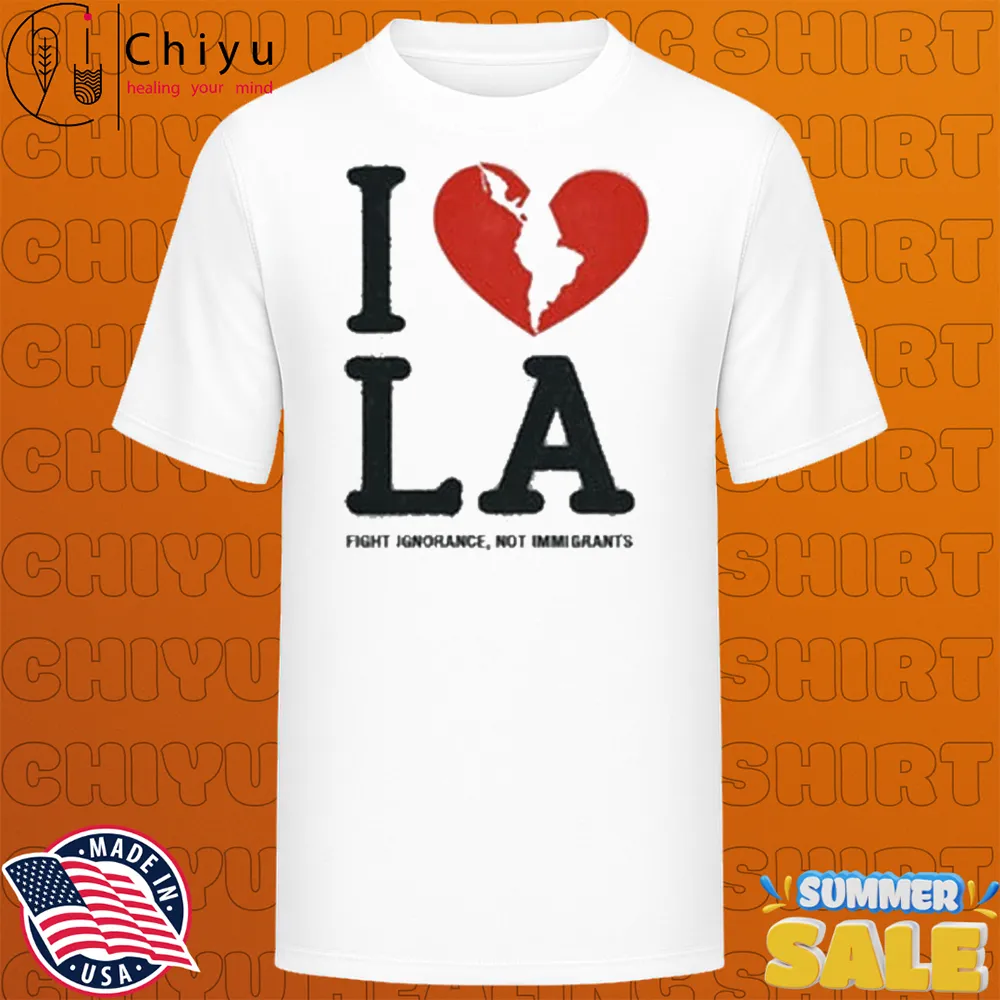 I Love La Fight Ignorance Not Immigrants T-Shirts