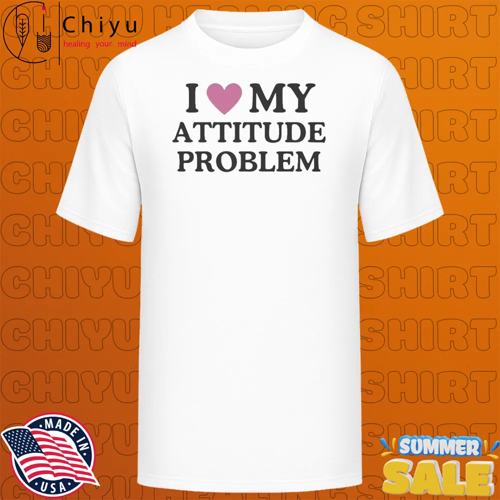 I Love My Attitude Problem T-shirts I Love My Attitude Problem T-shirts