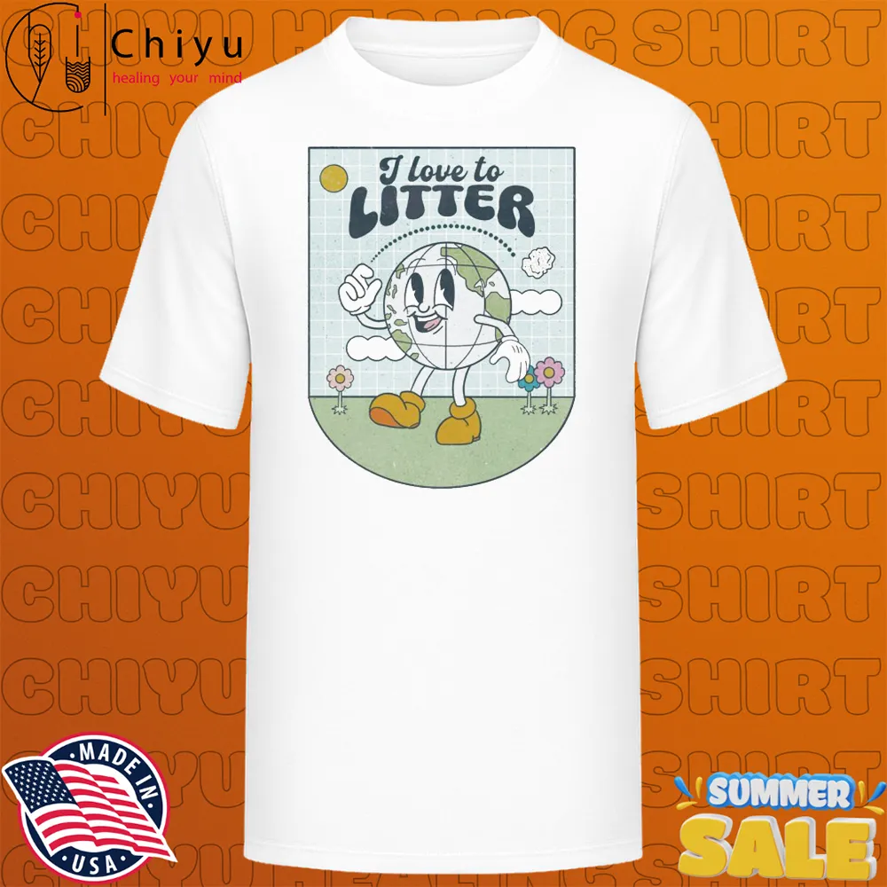 I Love To Litter Earth Day T-shirts