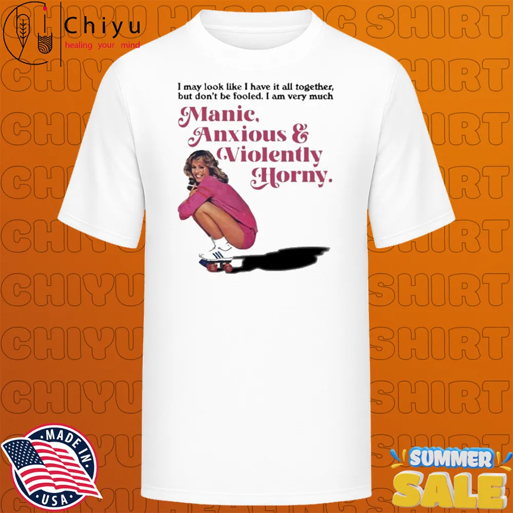 I May Look Like I Have It All Together But Don’t Be Fooled I Am Very Much Manic Anxious And Violently Horny Cigarettes T-shirts I May Look Like I Have It All Together But Don’t Be Fooled I Am Very Much Manic Anxious And Violently Horny Cigarettes T-shirts