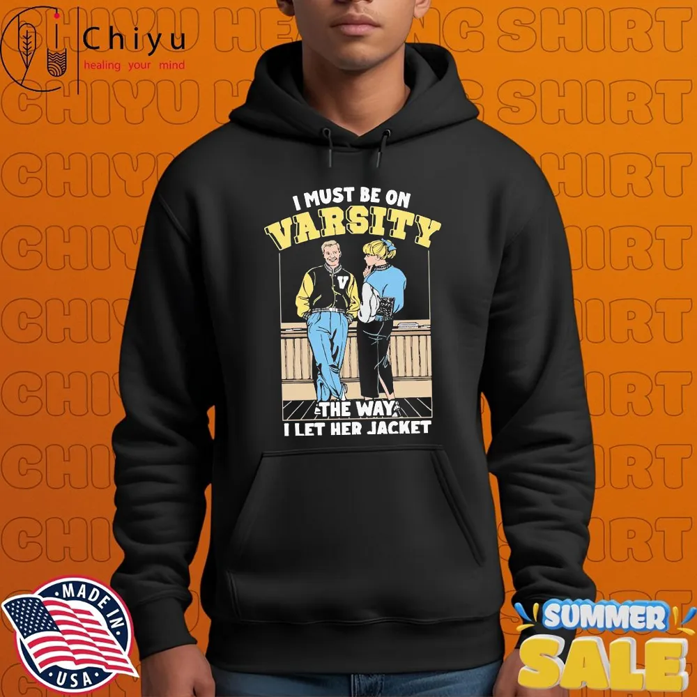 I Must Be On Varsity The Way I Let Her Jacket T-shirts Hoodie I Must Be On Varsity The Way I Let Her Jacket T-shirts Hoodie