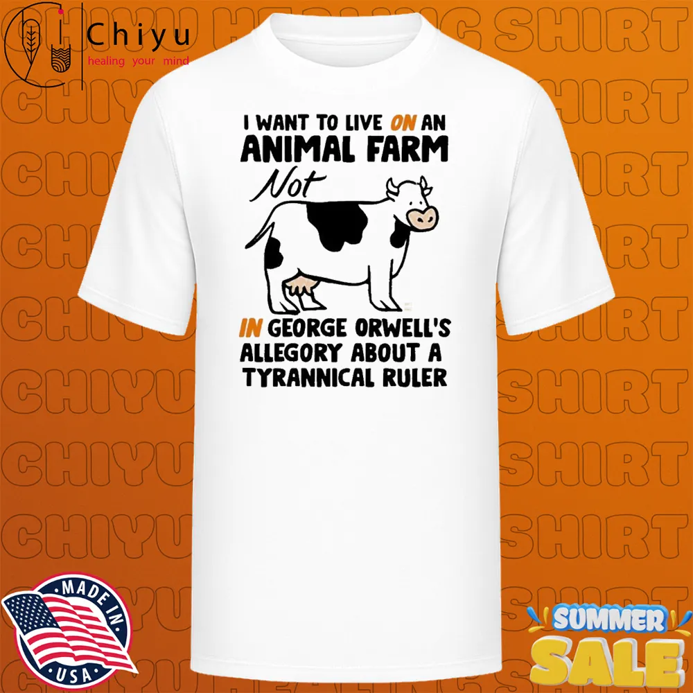 I Want To Live On An Animal Farm Not In George Orwell's Allegory About A Tyrannical Ruler Cow T-shirts