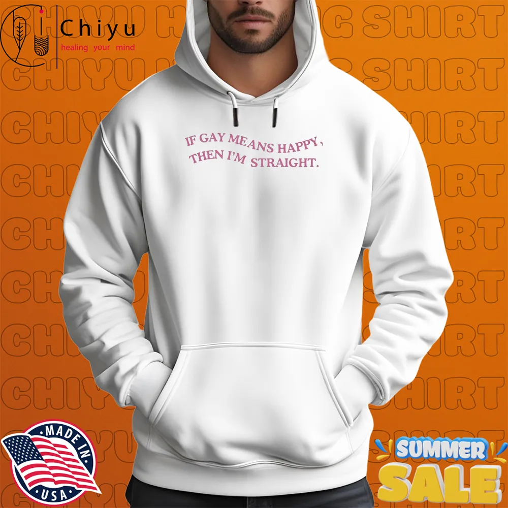 If Gay Means Happy, Then I'm Straight T-shirts If Gay Means Happy, Then I'm Straight T-shirts