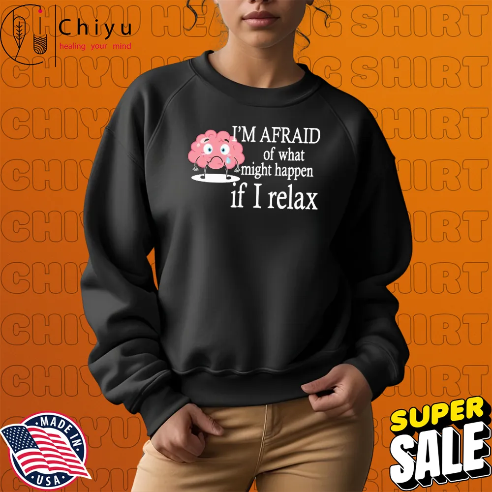 I'm Afraid Of What Might Happen If I Relax Brain T-Shirts I'm Afraid Of What Might Happen If I Relax Brain T-Shirts