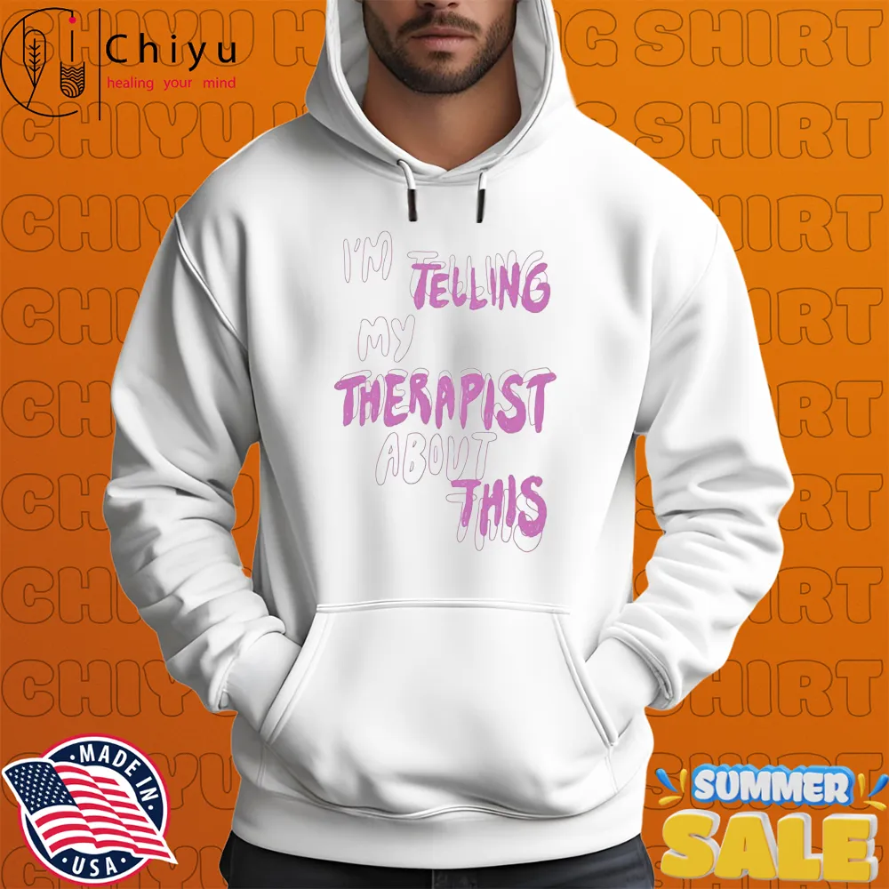 I'm Telling My Therapist About This T-shirts I'm Telling My Therapist About This T-shirts