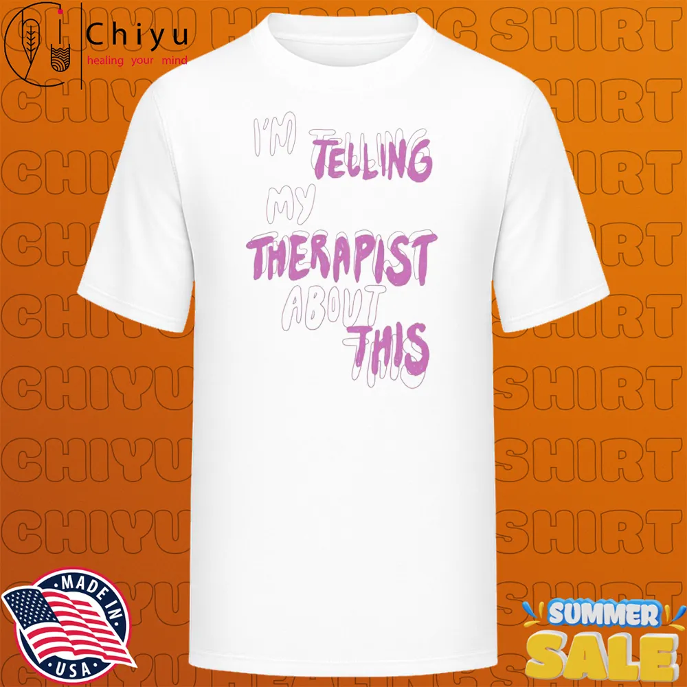 I'm Telling My Therapist About This T-shirts I'm Telling My Therapist About This T-shirts
