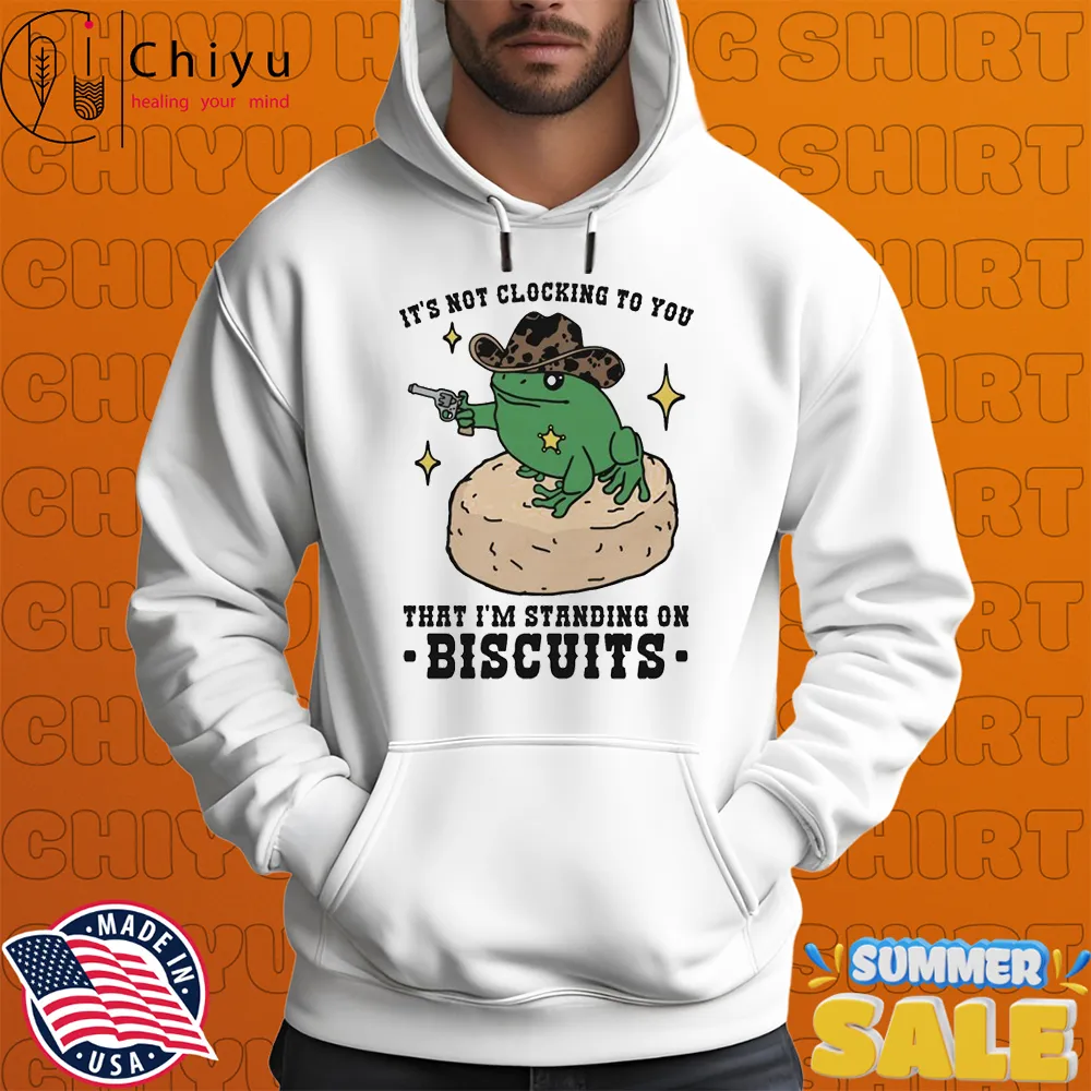 It's Not Clocking To You That I'm Standing On Biscuits Frog Cowboy T-shirts It's Not Clocking To You That I'm Standing On Biscuits Frog Cowboy T-shirts