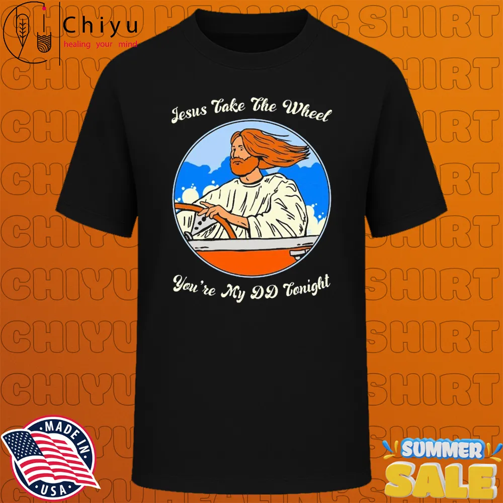 Jesus Take The Wheel You're My DD Tonight Drive Car T-Shirts