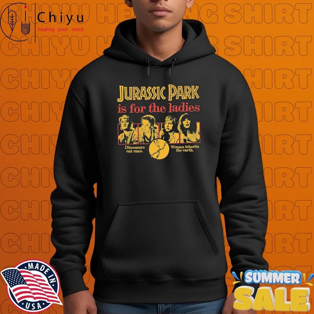Jurassic Park Is For The Ladies Dinosaurs Eat Man Woman Inherits The Earth T-shirt Jurassic Park Is For The Ladies Dinosaurs Eat Man Woman Inherits The Earth T-shirt