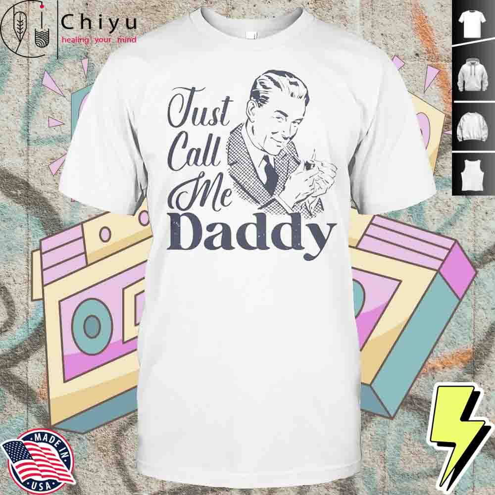 Just Call Me Daddy T-Shirt Hoodie Just Call Me Daddy T-Shirt Hoodie