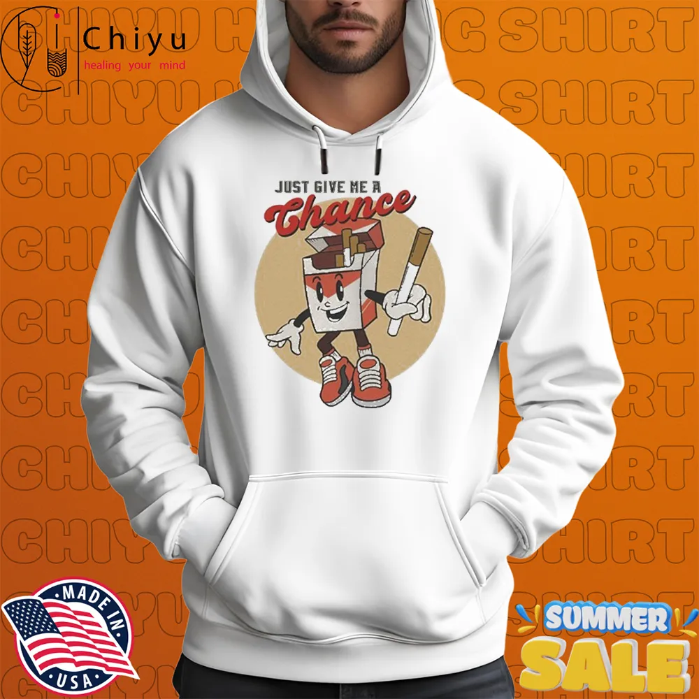 Just Give Me A Chance Cigarette T-shirts Just Give Me A Chance Cigarette T-shirts