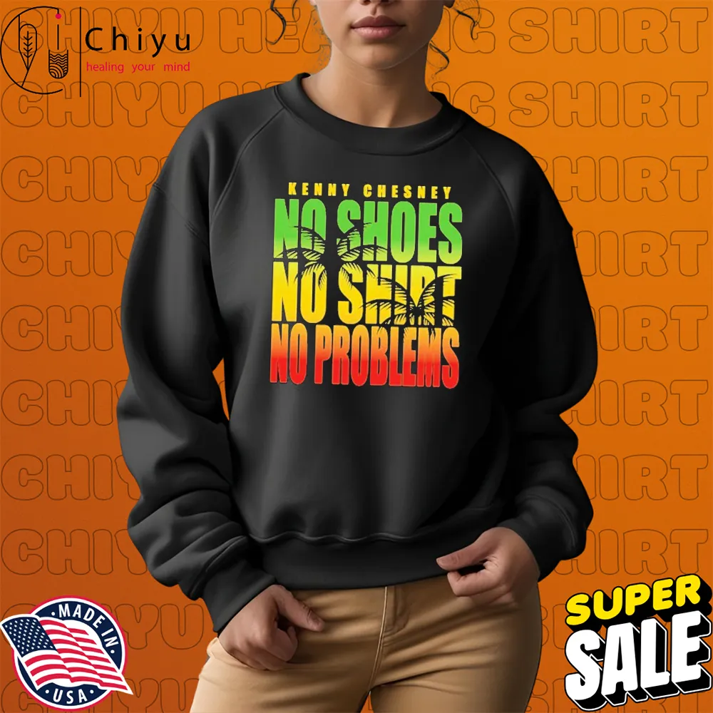 Kenny Chesney No Shoes No Shirt No Problems Hoodie Sweatshirt Kenny Chesney No Shoes No Shirt No Problems Hoodie Sweatshirt