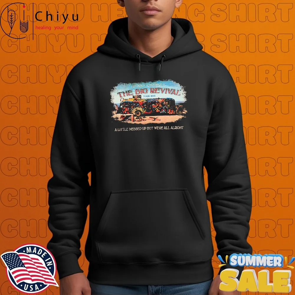 Kenny Chesney The Big Revival Tour 2015 A Little Messed Up But We're All Alright T-shirts Kenny Chesney The Big Revival Tour 2015 A Little Messed Up But We're All Alright T-shirts