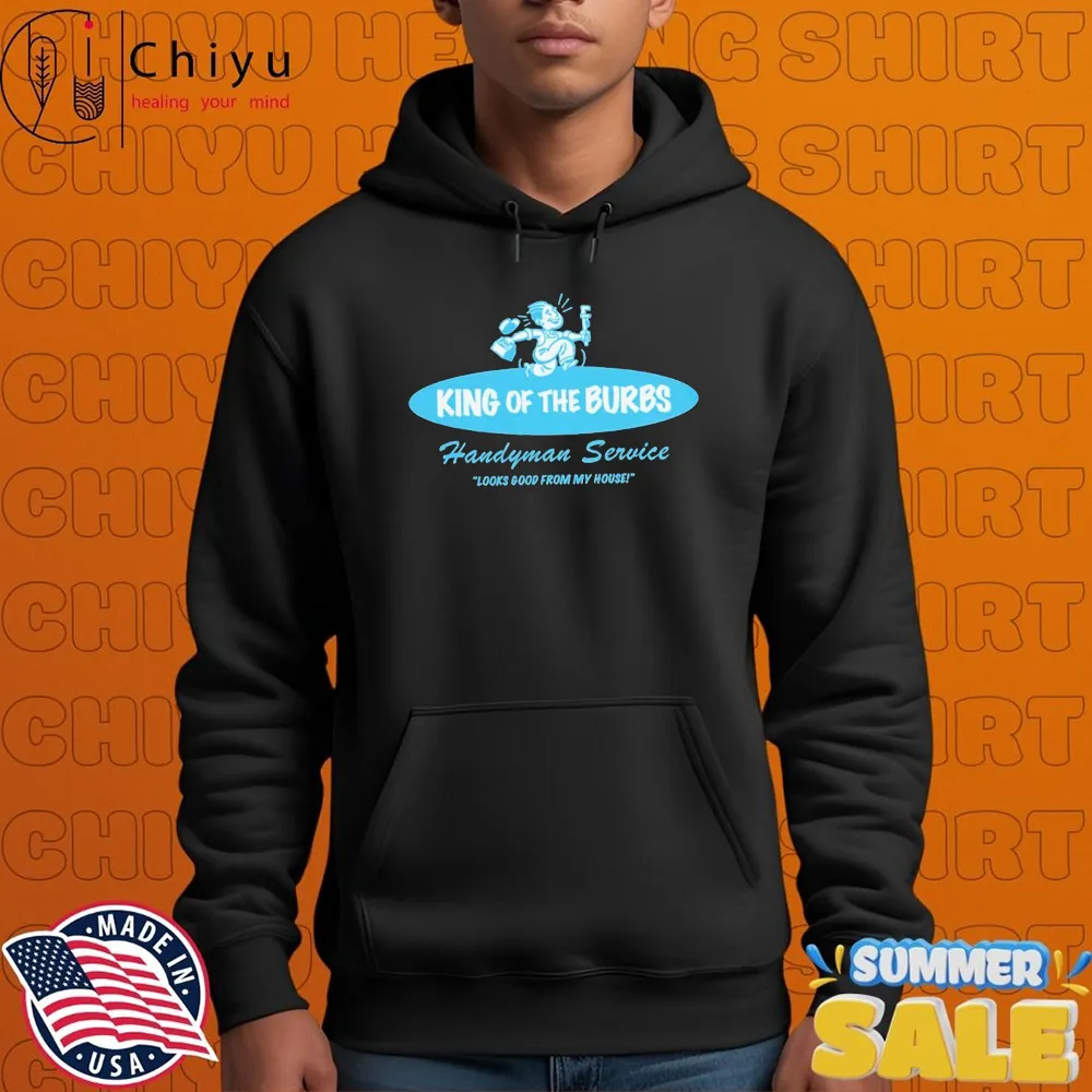 King Of The Burbs Handyman Service Looks Good From My House T-Shirts King Of The Burbs Handyman Service Looks Good From My House T-Shirts