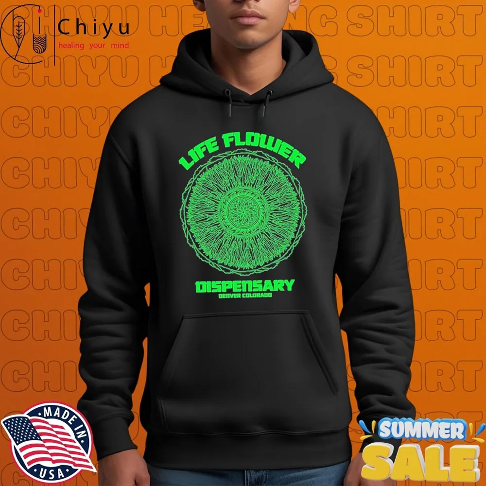 Life Flower Dispensary Denver Colorado T-shirts Hoodie Life Flower Dispensary Denver Colorado T-shirts Hoodie
