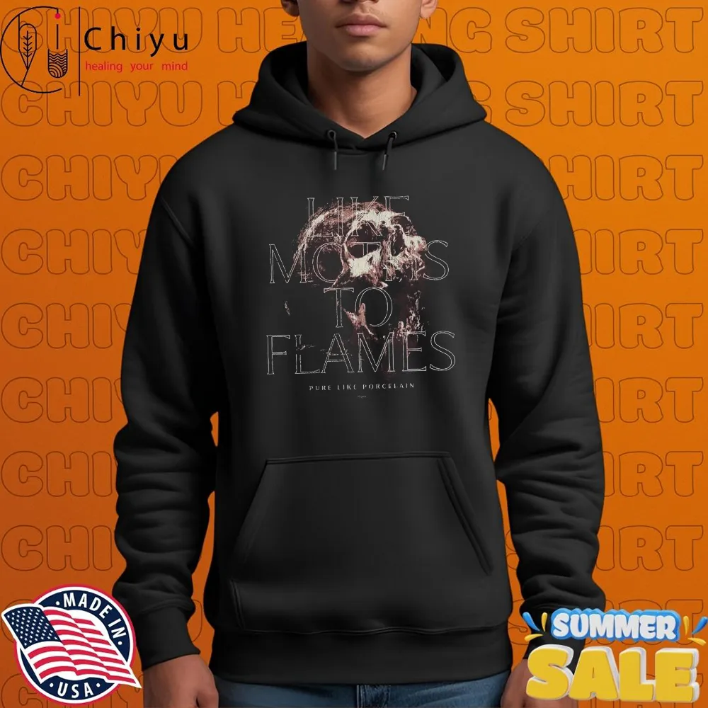 Like Moths To Flames Pure Like Porcelain T-shirts Hoodie Like Moths To Flames Pure Like Porcelain T-shirts Hoodie