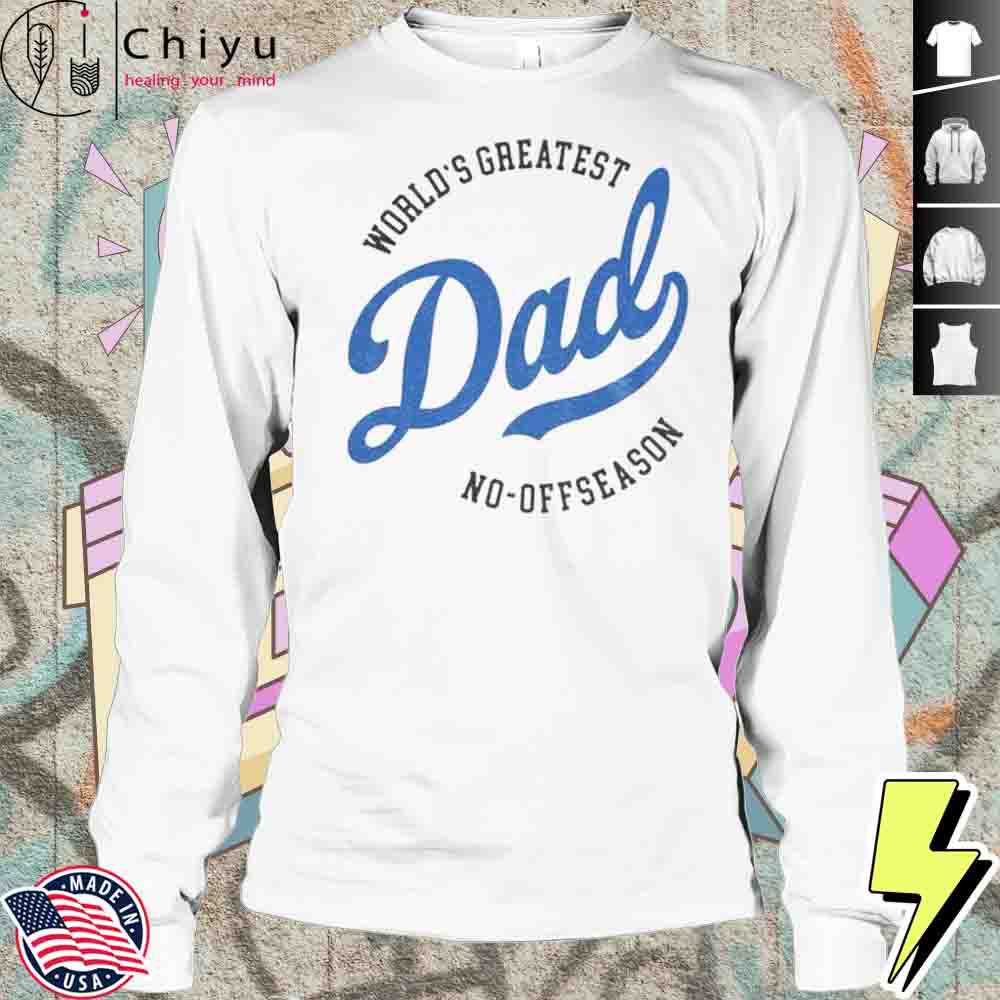 Los Angeles Dodgers World's Greatest Dad No Off Reason Fathers Day Shirt Los Angeles Dodgers World's Greatest Dad No Off Reason Fathers Day Shirt