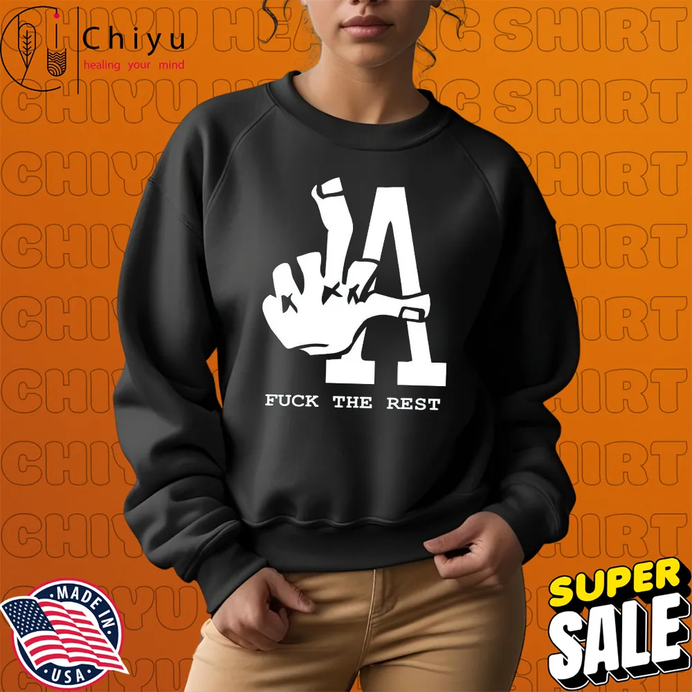Los Angeles LA Fuck The Rest T-shirts Hoodie Sweatshirt Los Angeles LA Fuck The Rest T-shirts Hoodie Sweatshirt