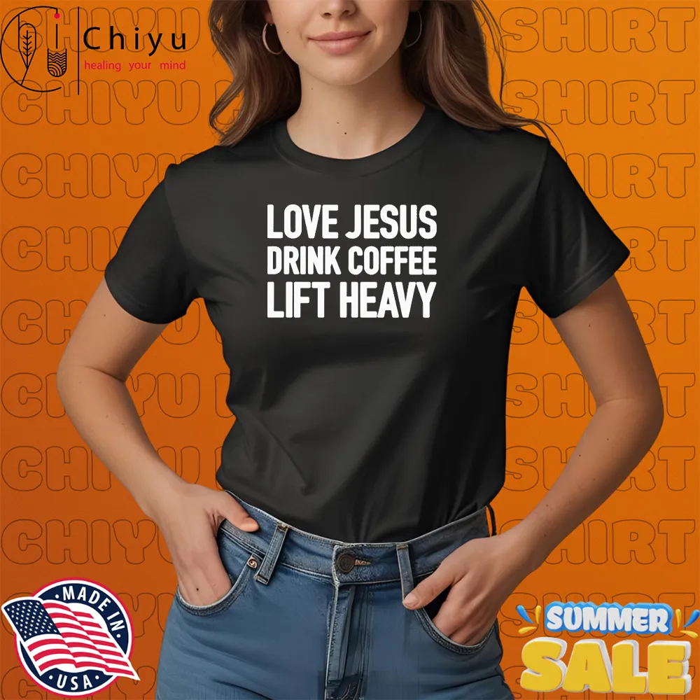 Original Love Jesus Drink Coffee Lift Heavy T-Shirts, Hoodie, Sweatshirt 4 Love Jesus Drink Coffee Lift Heavy T-Shirts
