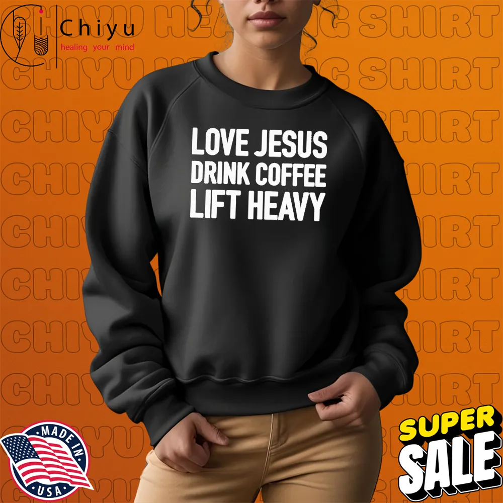 Love Jesus Drink Coffee Lift Heavy Sweatshirt Love Jesus Drink Coffee Lift Heavy Sweatshirt