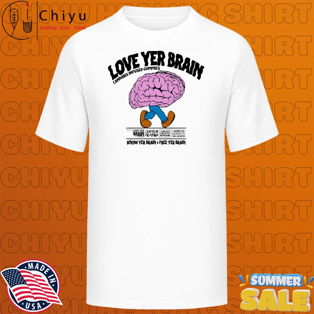 Love Yer Brain Cannabis Infused Gummies Know Your Brain Free Yer Brain T-shirt Love Yer Brain Cannabis Infused Gummies Know Your Brain Free Yer Brain T-shirt