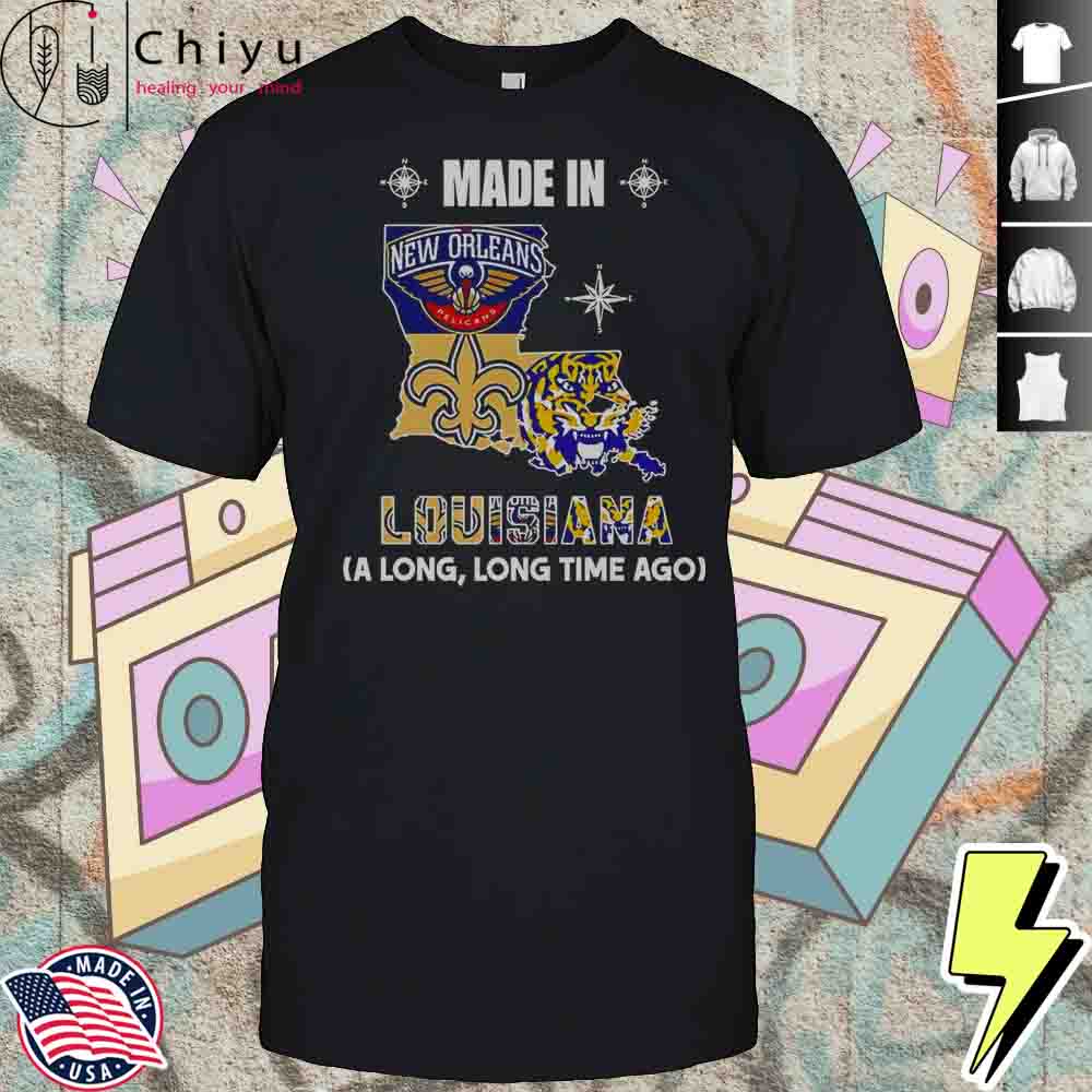 Made In Louisiana A Long Long Time Ago T-Shirt Hoodie Made In Louisiana A Long Long Time Ago T-Shirt Hoodie