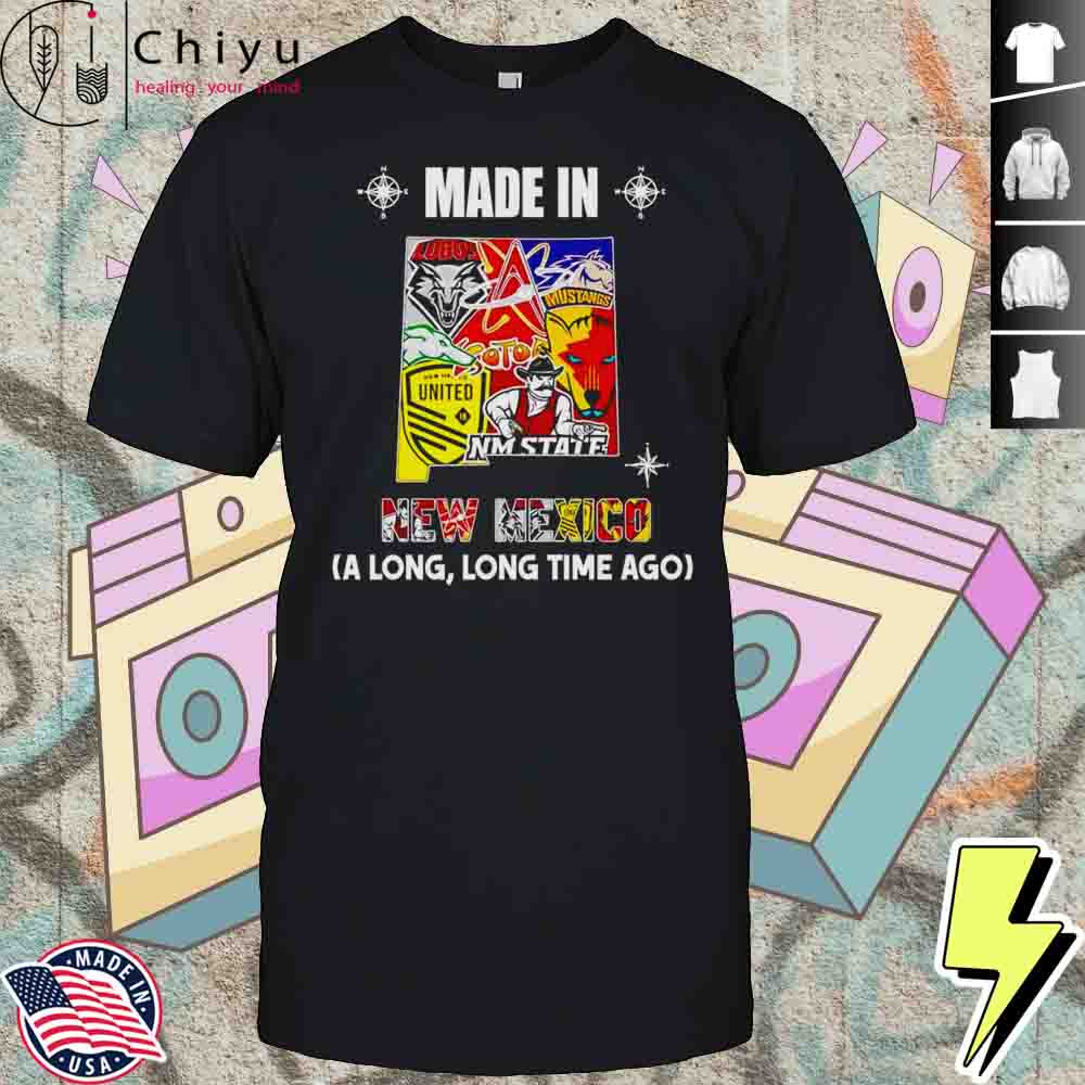Made In New Mexico A Long Long Time Ago Shirt