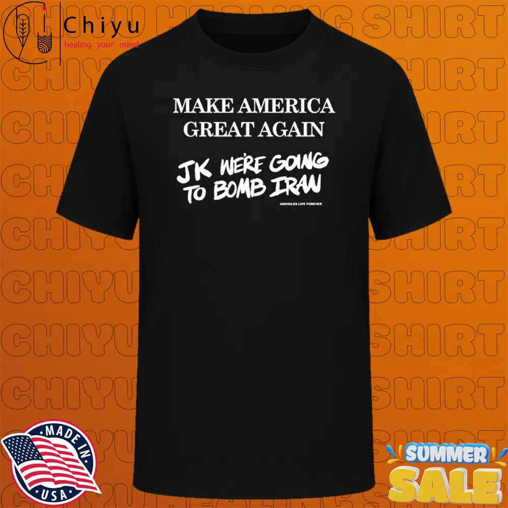 Make America Great Again Jk We're Going To Bomb Iran T-shirts