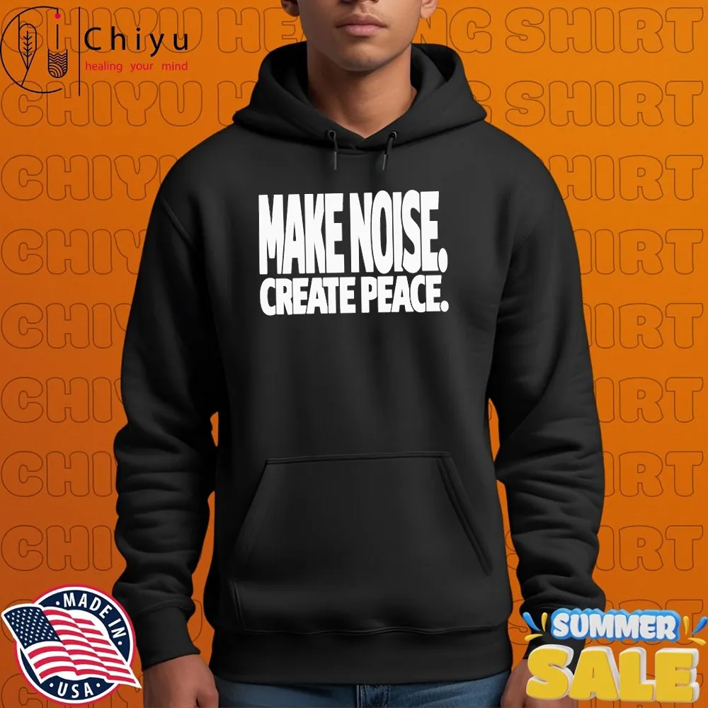Make Noise Create Peace Hoodie Make Noise Create Peace Hoodie