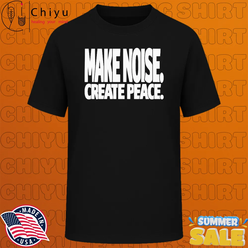 Make Noise Create Peace T-shirts Make Noise Create Peace T-shirts