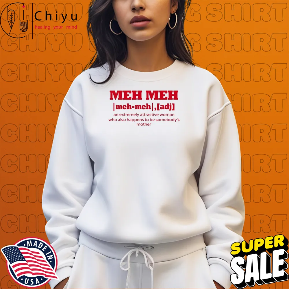 Meh Meh An Extremely Attractive Woman Who Also Happens To Be Somebody's Mother Sweatshirt Meh Meh An Extremely Attractive Woman Who Also Happens To Be Somebody's Mother Sweatshirt