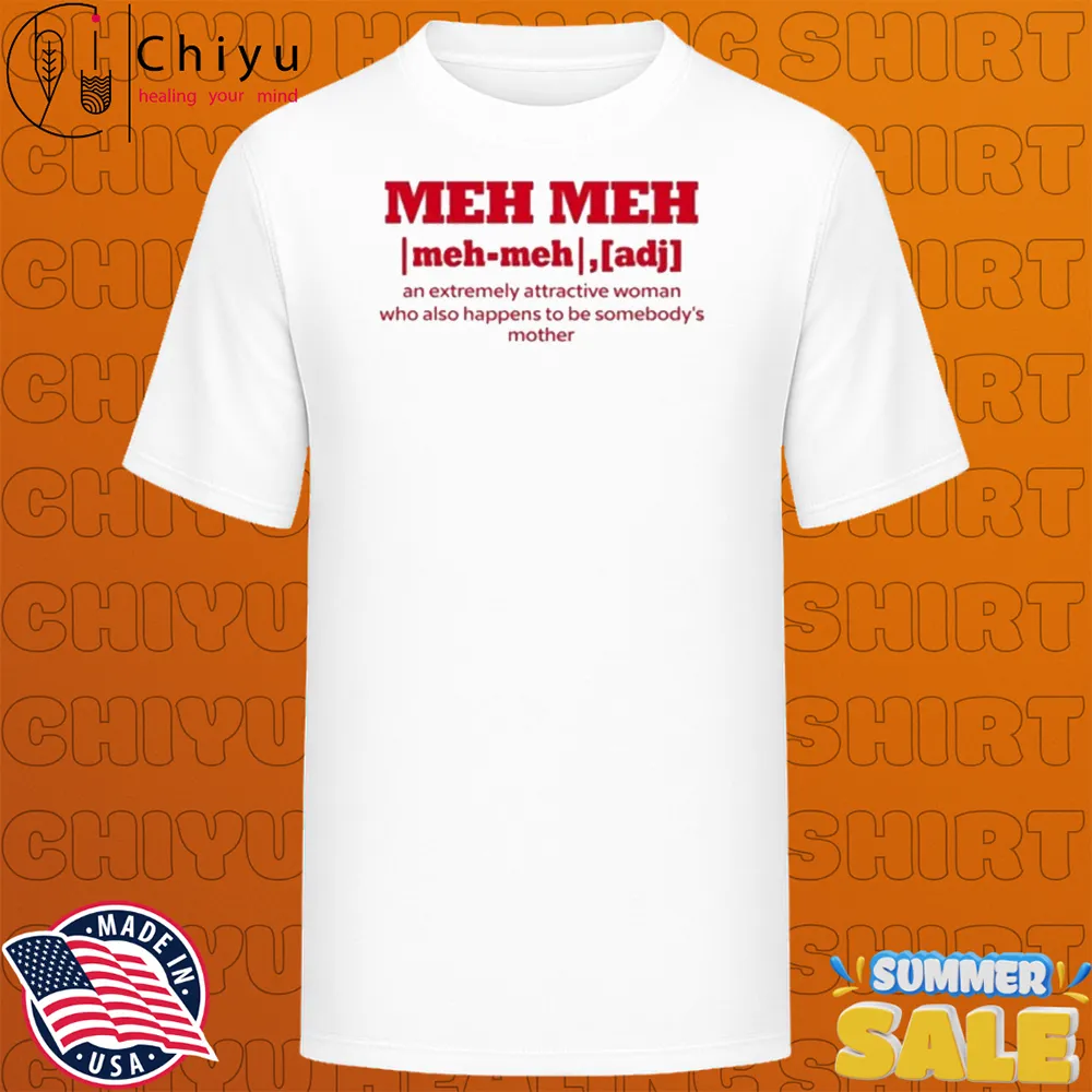 Meh Meh An Extremely Attractive Woman Who Also Happens To Be Somebody's Mother T-shirts