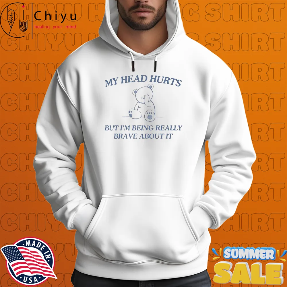 My Head Hurts But I'm Being Really Brave About It Bear T-shirts My Head Hurts But I'm Being Really Brave About It Bear T-shirts
