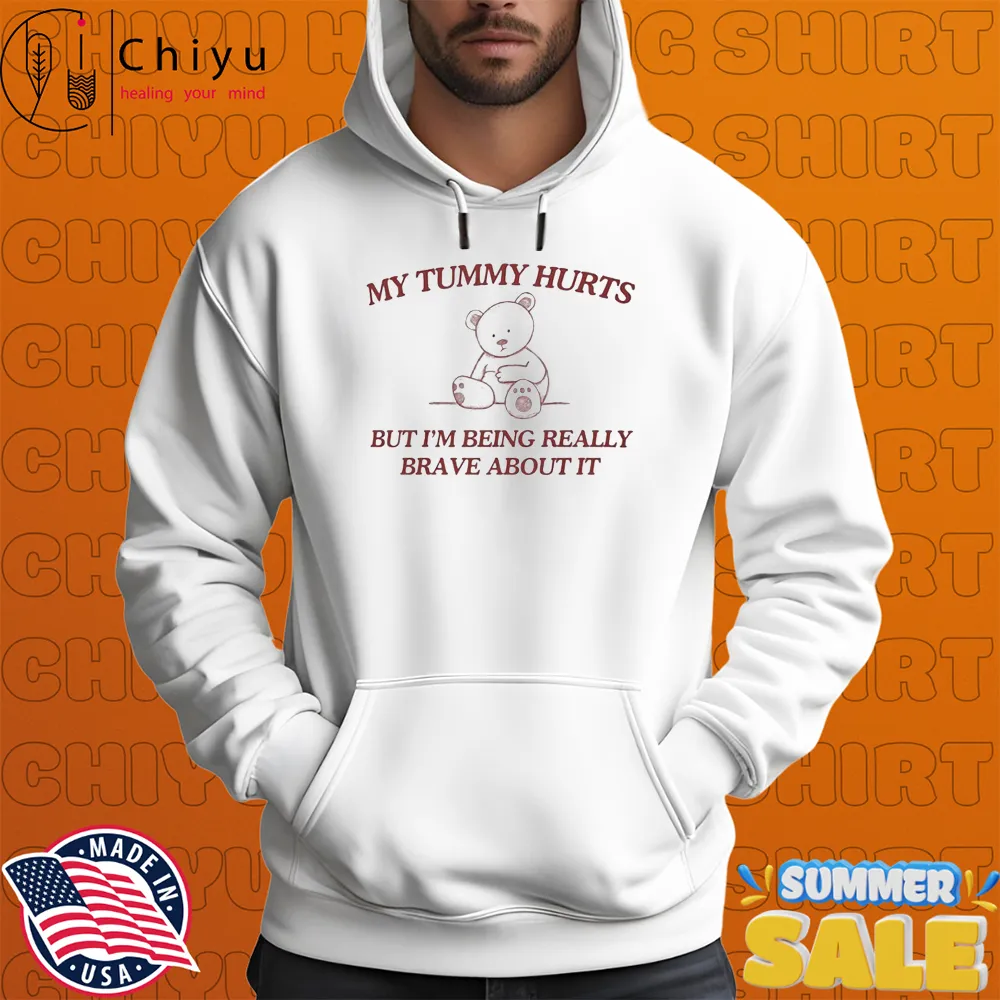 My Tummy Hurts But I'm Being Really Brave About It Bear T-shirts My Tummy Hurts But I'm Being Really Brave About It Bear T-shirts