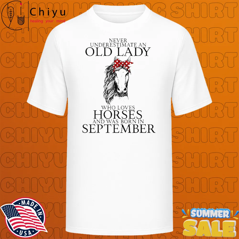 Never Underestimate Old Lady Loves Horses Born In September T-shirts Never Underestimate Old Lady Loves Horses Born In September T-shirts