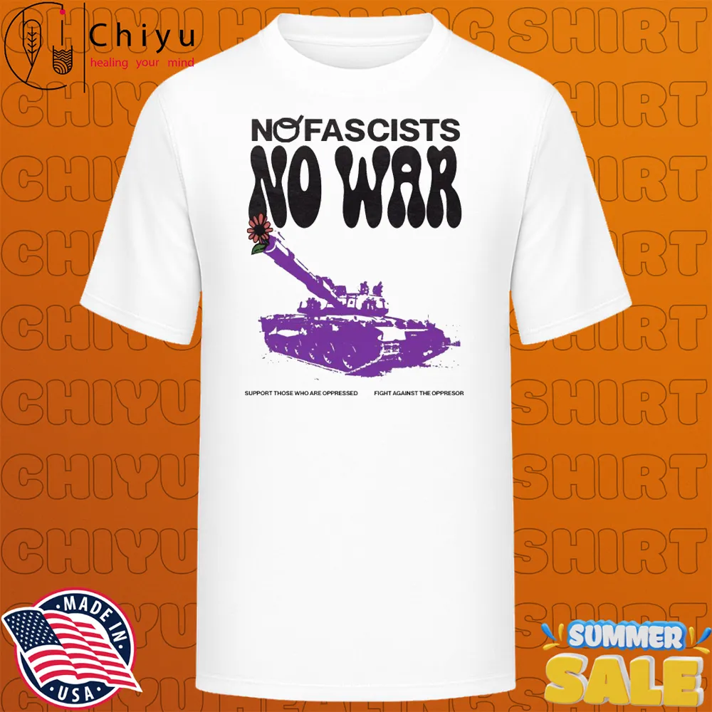 No Fascists, No War Support Those Who Are Oppressed Fight Against The Oppressor T-shirts No Fascists, No War Support Those Who Are Oppressed Fight Against The Oppressor T-shirts