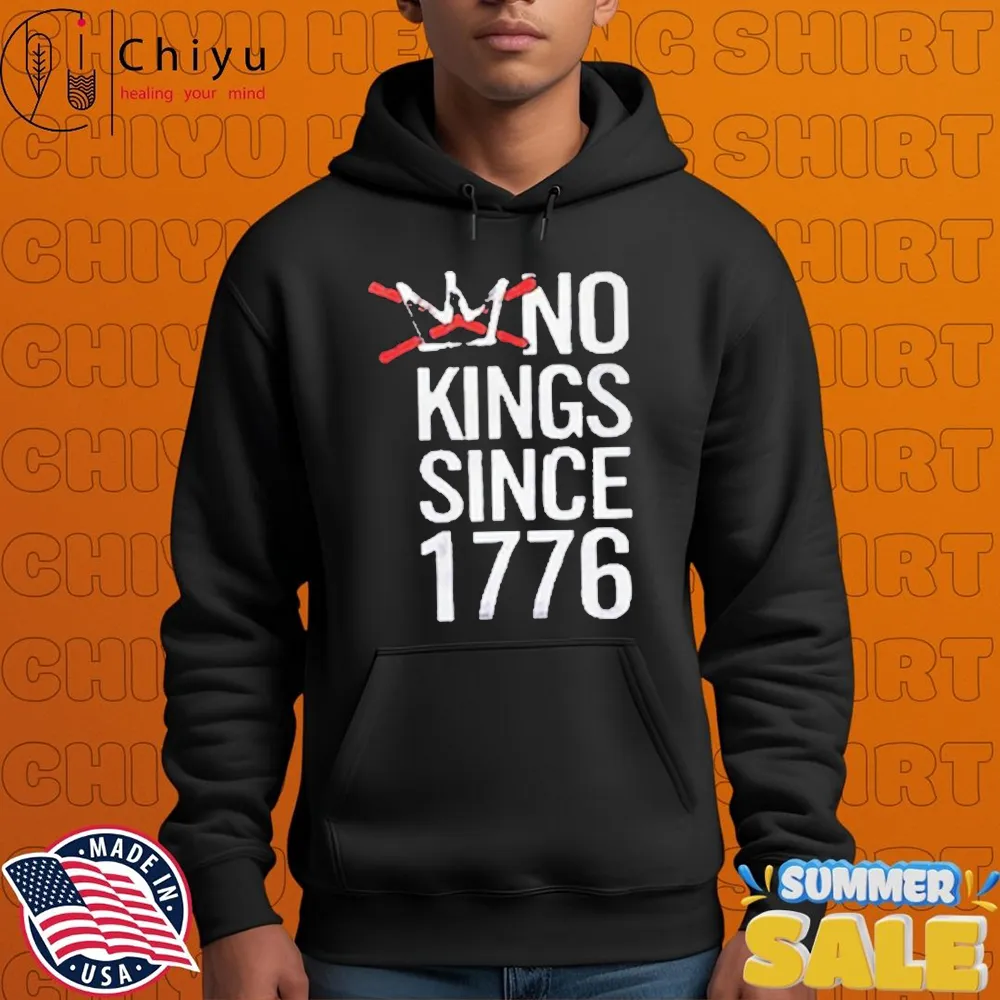 No Kings Since 1776 T-Shirts Hoodie No Kings Since 1776 T-Shirts Hoodie
