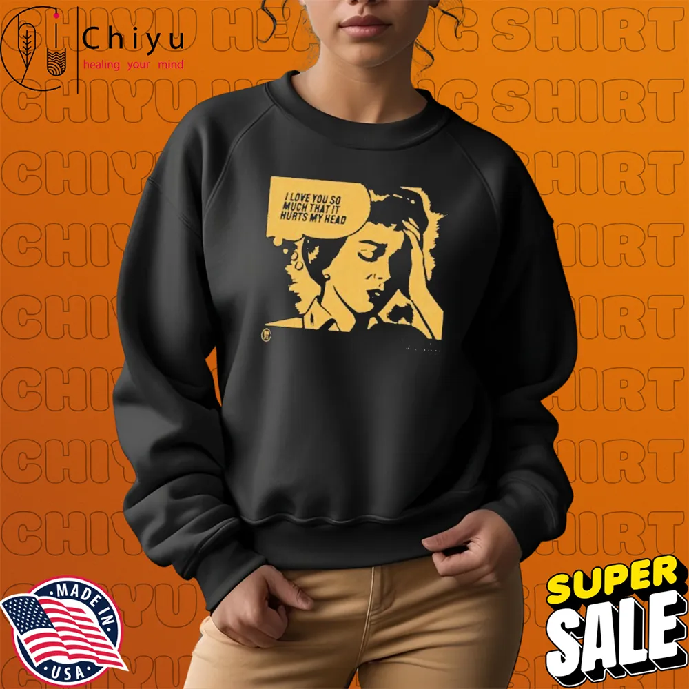 Official I Love You So Much That It Hurts My Head T-shirts Official I Love You So Much That It Hurts My Head T-shirts