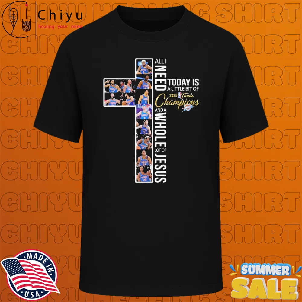Oklahoma City Thunder All I Need Today Is A Little Bit Of 2025 NBA Finals Champions And A Whole Lot Of Jesus T-shirts