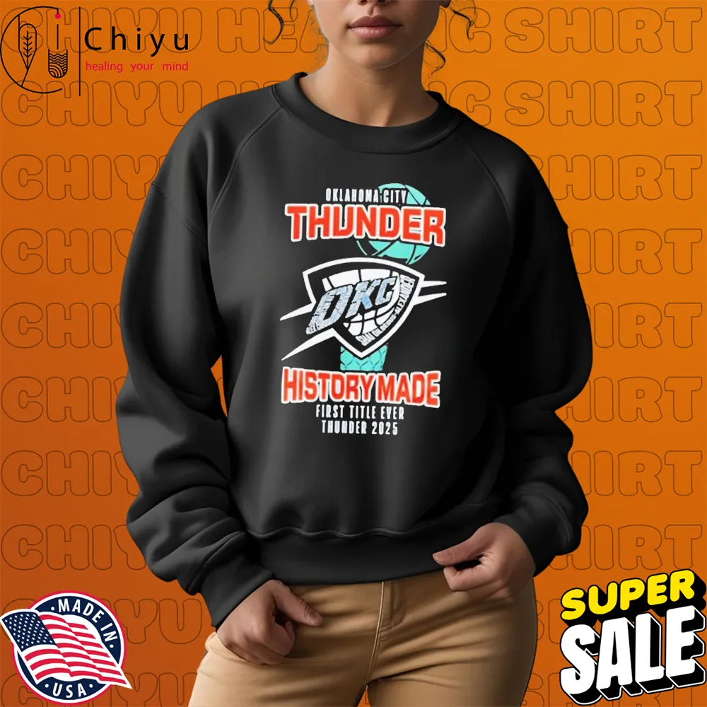 Oklahoma City Thunder History Made First Title Ever Thunder 2025 T-shirts Hoodie Sweatshirt Oklahoma City Thunder History Made First Title Ever Thunder 2025 T-shirts Hoodie Sweatshirt