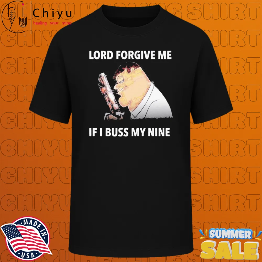 Peter Griffin Lord Forgive Me If I Buss My Nine T-shirts