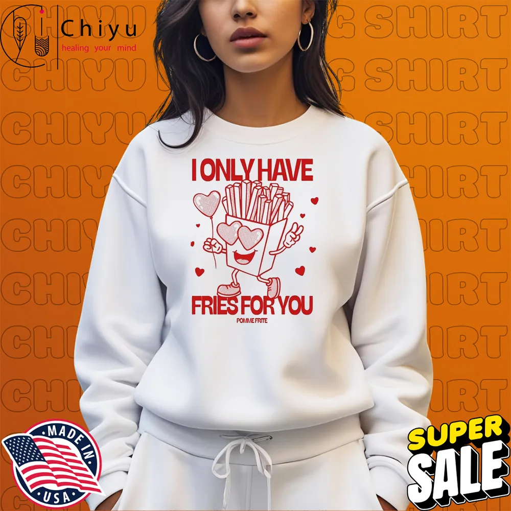 Pomme Frite I Only Have Fries For You T-shirts Pomme Frite I Only Have Fries For You T-shirts