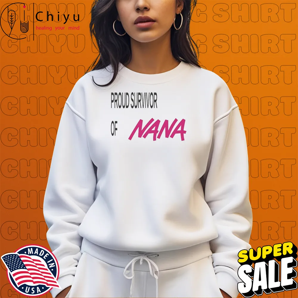 Proud Survivor Of Nana T-shirts Sweatshirt Proud Survivor Of Nana T-shirts Sweatshirt